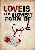 Love-  Slowest Form Of Suicide